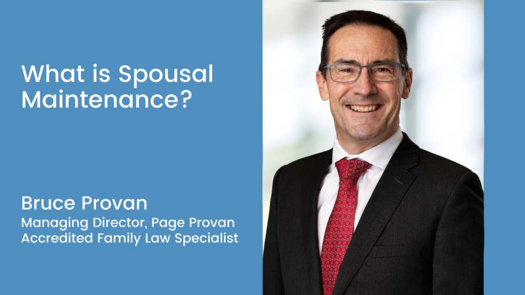 In this video, Page  Provan Managing Director and Accredited Family Law Specialist Bruce Provan, answers a question asked by clients: What is spouse maintenance?