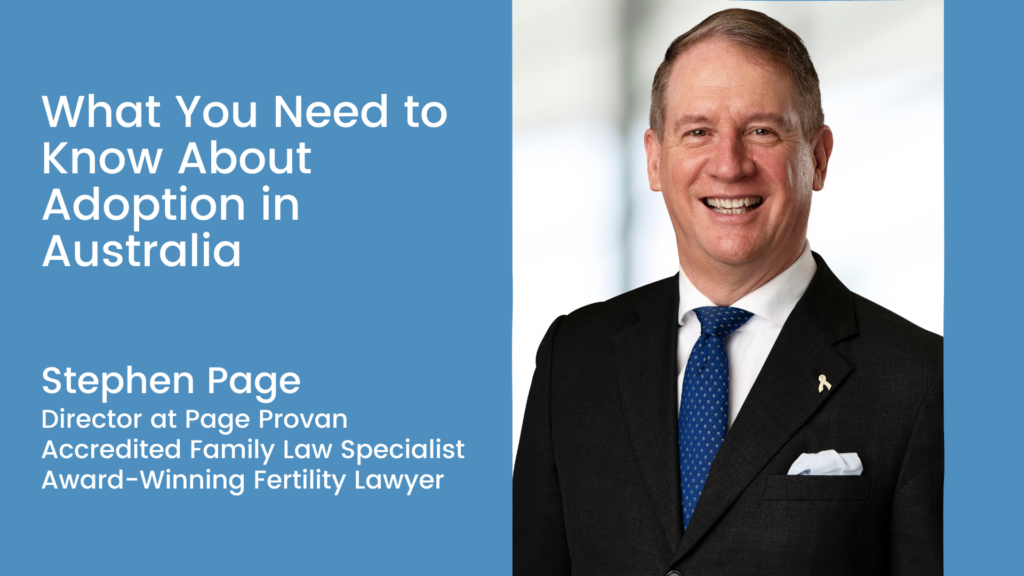 In this video, Award-Winning surrogacy lawyer and Accredited Family Law Specialist, Stephen Page reveals the key things that you need to know regarding adoption in Australia.
