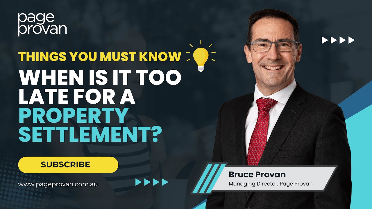 When is it too late for a Property Settlement? | Page Provan